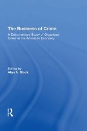 Icon image The Business Of Crime: A Documentary Study Of Organized Crime In The American Economy