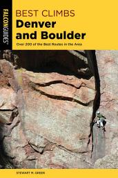 Icon image Best Climbs Denver and Boulder: Over 200 Of The Best Routes In The Area, Edition 2