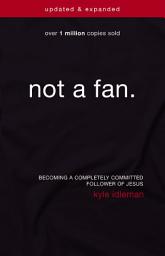 Icon image Not a Fan Updated and Expanded: Becoming a Completely Committed Follower of Jesus