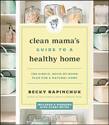 Icon image Clean Mama's Guide to a Healthy Home: The Simple, Room-by-Room Plan for a Natural Home