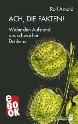 Icon image Ach, die Fakten!: Wider den Aufstand des schwachen Denkens