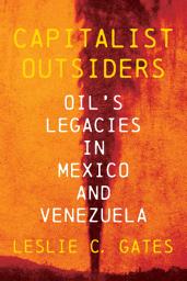 Icon image Capitalist Outsiders: Oil's Legacies in Mexico and Venezuela