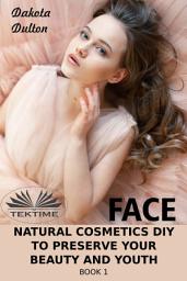 Icon image Face natural cosmetics diy to preserve your beauty and youth: Book 1