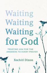 Icon image Waiting for God: Trusting Him for the Answers to Every Prayer