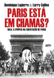 Icon image Paris está em chamas?: A história da libertação de Paris - 25 de agosto de 1944