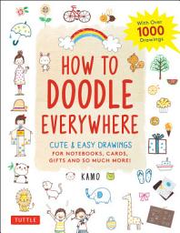 Icon image How to Doodle Everywhere: Cute & Easy Drawings for Notebooks, Cards, Gifts and So Much More