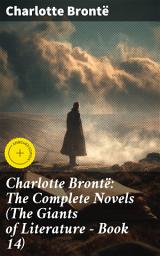 Icon image Charlotte Brontë: The Complete Novels (The Giants of Literature - Book 14): Enriched edition. Including Poetical Works, Short Stories and Biography of the Author