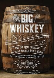 Icon image Big Whiskey (The Revised Second Edition): Featuring Kentucky Bourbon, Tennessee Whiskey, the Rebirth of Rye, and the Distilleries of America's Premier Spirits Region