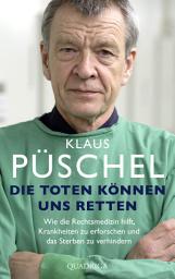 Icon image Die Toten können uns retten: Wie die Rechtsmedizin hilft, Krankheiten zu erforschen und das Sterben zu verhindern