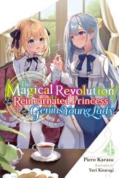 Icon image The Magical Revolution of the Reincarnated Princess and the Genius Young Lady (light novel): The Magical Revolution of the Reincarnated Princess and the Genius Young Lady, Vol. 4 (novel)