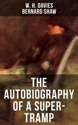 Icon image THE AUTOBIOGRAPHY OF A SUPER-TRAMP: The life of William Henry Davies (With a preface by Bernard Shaw)