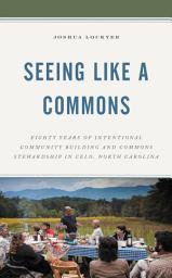 Icon image Seeing Like a Commons: Eighty Years of Intentional Community Building and Commons Stewardship in Celo, North Carolina