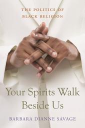 Icon image Your Spirits Walk Beside Us: The Politics of Black Religion