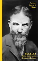 Icon image The Collected Articles, Lectures, Essays and Letters: Thoughts and Studies from the Renowned Dramaturge and Author of Mrs. Warren's Profession, Pygmalion, Arms and The Man, Saint Joan, Caesar and Cleopatra, Androcles And The Lion
