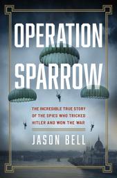 Icon image Operation Sparrow: The Incredible True Story of the North American Spies Who Tricked Hitler and Won the War