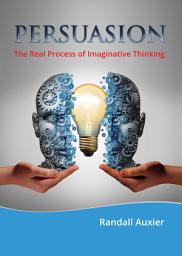 Icon image Persuasion: The Real Process of Imaginative Thinking