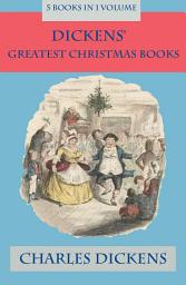 Icon image Dickens' Greatest Christmas Books: 5 books in 1 volume: Unabridged and Fully Illustrated: A Christmas Carol; The Chimes; The Cricket on the Hearth; The Battle of Life; The Haunted Man
