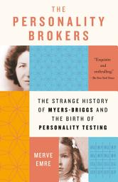 Icon image The Personality Brokers: The Strange History of Myers-Briggs and the Birth of Personality Testing