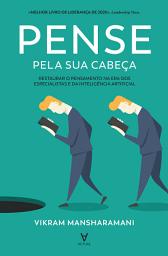 Icon image Pense Pela Sua Cabeça - Restaurar o Pensamento na Era dos Especialistas e da Inteligência Artificial