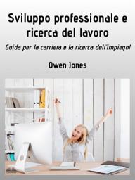 Icon image Sviluppo professionale e ricerca del lavoro: Guida per la carriera e la ricerca dell'impiego!