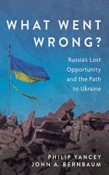 Icon image What Went Wrong?: Russia’s Lost Opportunity and the Path to Ukraine