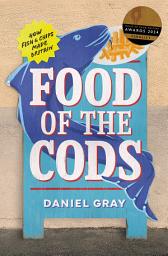 Icon image Food of the Cods: How Fish and Chips Made Britain