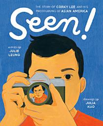 Icon image Seen!: The Story of Corky Lee and His Photographs of Asian America