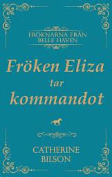Icon image Fröken Eliza tar kommandot: En söt Regency-romans med sårade soldater, villiga hjärtan och ett hem värt att kämpa för, Utgåva 2