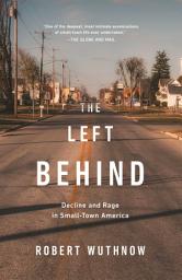 Icon image The Left Behind: Decline and Rage in Small-Town America