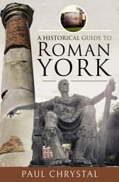 Icon image A Historical Guide to Roman York