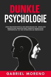 Icon image Dunkle Psychologie: Lerne Gedankenkontrolle und Menschenanalyse - Beeinflusse menschliches Verhalten durch verdeckte Manipulation, Körpersprache, NLP und unterschwellige Überzeugung.