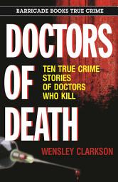 Icon image Doctors of Death: Ten True Crime Stories of Doctors Who Kill