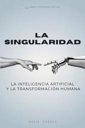 Icon image LA SINGULARIDAD: LA IA Y LA TRANSFORMACIÓN HUMANA