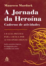 Icon image A Jornada da Heroína: Caderno de atividades: Um guia prático para a busca por autoconhecimento