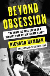 Icon image Beyond Obsession: The Shocking True Story of a Teenage Love Affair Turned Deadly