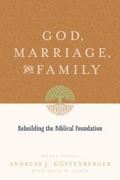 Icon image God, Marriage, and Family (Second Edition): Rebuilding the Biblical Foundation