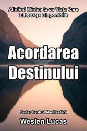 Icon image Acordarea Destinului: Aliniind Mintea ta cu Viața Care Este Deja Disponibilă