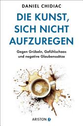 Icon image Die Kunst, sich nicht aufzuregen: Gegen Grübeln, Gefühlschaos und negative Glaubenssätze - Die deutsche Ausgabe des Weltbestsellers Stop Letting Everything Affect You