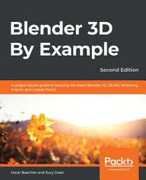 Icon image Blender 3D By Example: A project-based guide to learning the latest Blender 3D, EEVEE rendering engine, and Grease Pencil, Edition 2