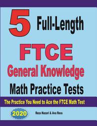 Icon image 5 Full-Length FTCE General Knowledge Math Practice Tests: The Practice You Need to Ace the FTCE Mathematics Test