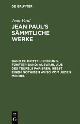 Icon image Dritte Lieferung. Fünfter Band: Auswahl aus des Teufels Papieren; nebst einem nöthigen Aviso vom Juden Mendel: Erster Band