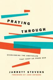 Icon image Praying Through: Overcoming the Obstacles That Keep Us from God