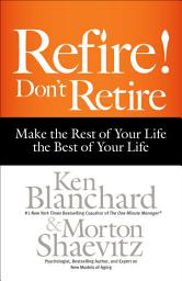 Icon image Refire! Don't Retire: Make the Rest of Your Life the Best of Your Life