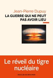 Icon image La guerre qui ne peut pas avoir lieu: Essai de métaphysique nucléaire