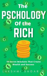 Icon image The Psychology of the Rich:- 10 Secret Mindsets That Create Wealth and Success: [Motivational book, Inspirational book, self help book, Personal development book]