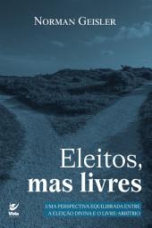 Icon image Eleitos, mas livres: uma perspectiva equilibrada entre a eleição divina e o livre-arbítrio, Edição 2