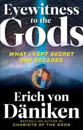 Icon image Eyewitness to the Gods: What I Kept Secret for Decades