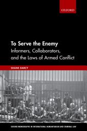 Icon image To Serve the Enemy: Informers, Collaborators, and the Laws of Armed Conflict