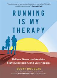 Icon image Running Is My Therapy: Relieve Stress and Anxiety, Fight Depression, and Live Happier