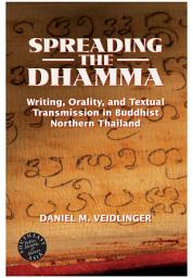 Icon image Spreading the Dhamma: Writing, Orality, and Textual Transmission in Buddhist Northern Thailand